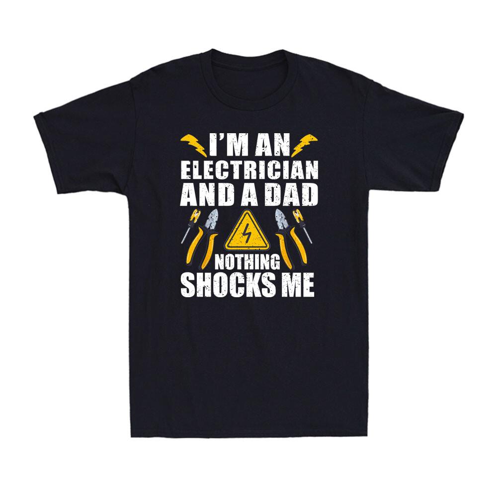 I m An Electrician And A Dad Nothing Shocks Me Cool Father s Day Men s T-Shirt XXL