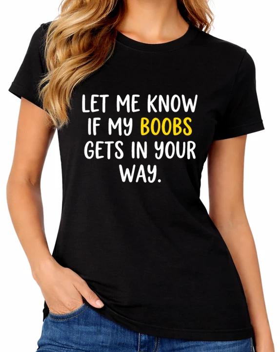 Let Me Know If My Boobs Gets In Your Way Funny Womens T-Shirt M
