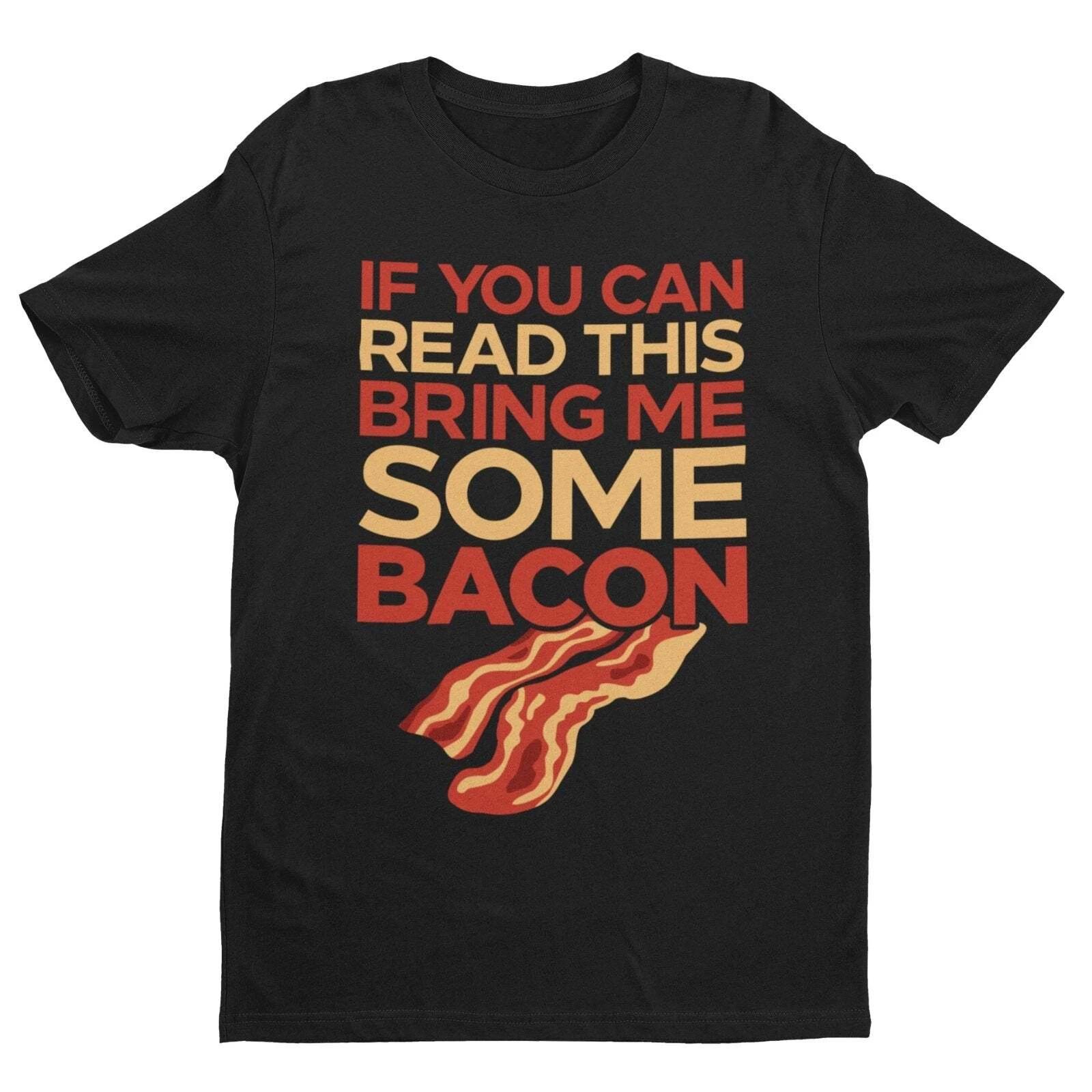 Funny T Shirt If You Can Read This Bring Me Some Bacon Food Joke Greedy Dad Gift XL
