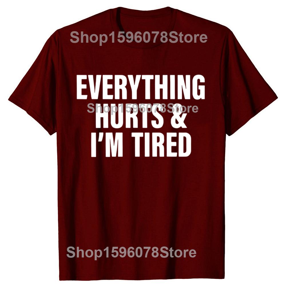 Everthing Hurts And Im Tired T Shirt Funny Fitness Gym Humor Gift Short Sleeve 100% Cotton Soft Unisex O-neck T-shirts EU Size