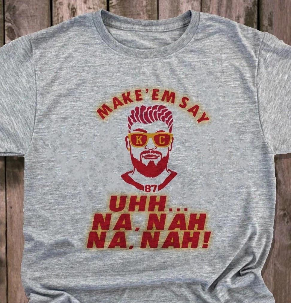 KC Chiefs - Travis Kelce - Make Em Say Uhh Na Nah Na Nah - Fast Shipping XS