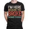 Im Here Because You Broke Something Funny Engineer Mechanic Mens T-Shirts #TA-12