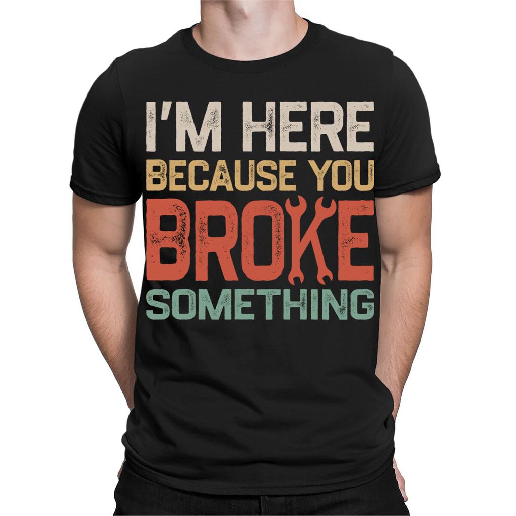 Im Here Because You Broke Something Funny Engineer Mechanic Mens T-Shirts #TA-12