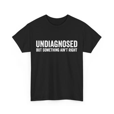Undiagnosed But Something Ain't Right Women Men Funny T-Shirt