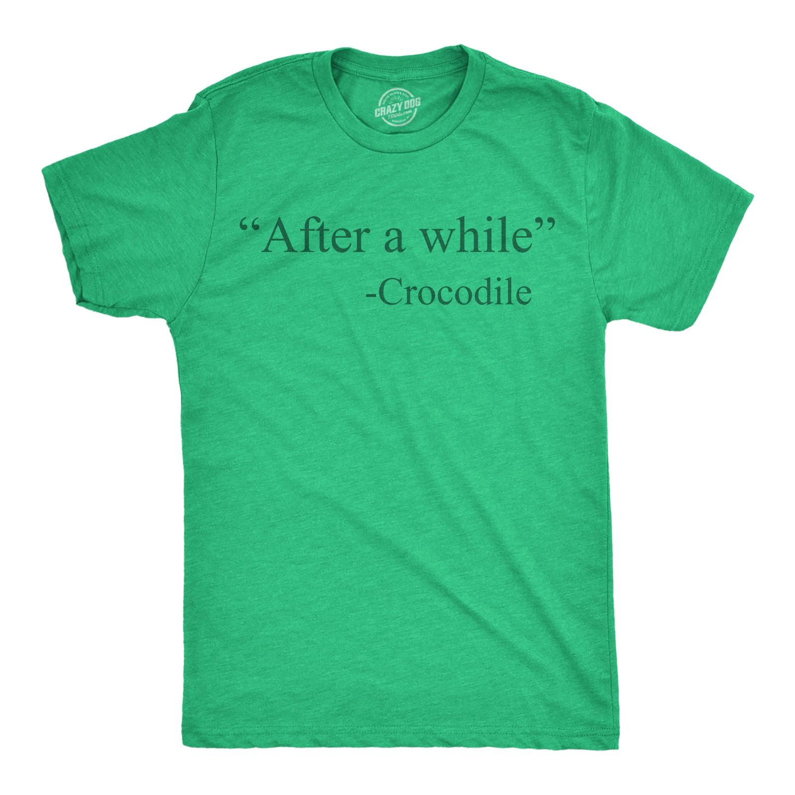 Mens Funny T Shirts After A While Crocodile Sarcastic Quote Graphic Novelty Tee XL