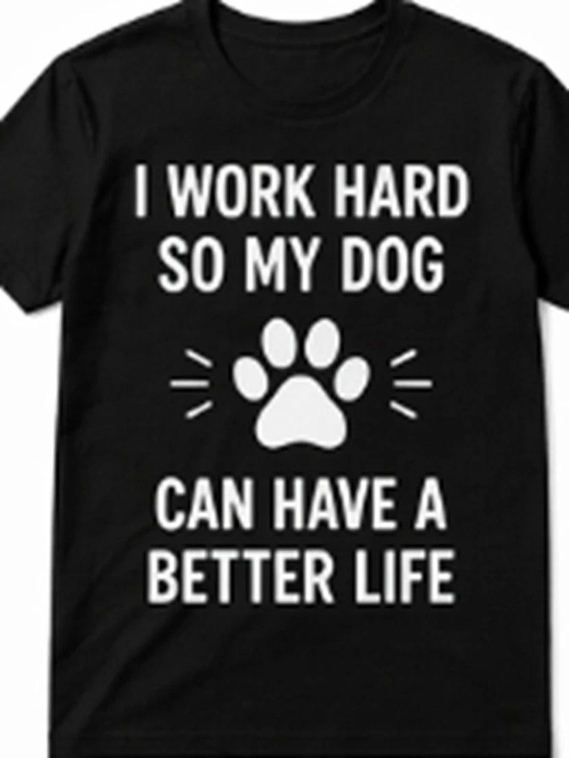 I work hard so my dog can have a better life Funny T shirt Tee XXXL
