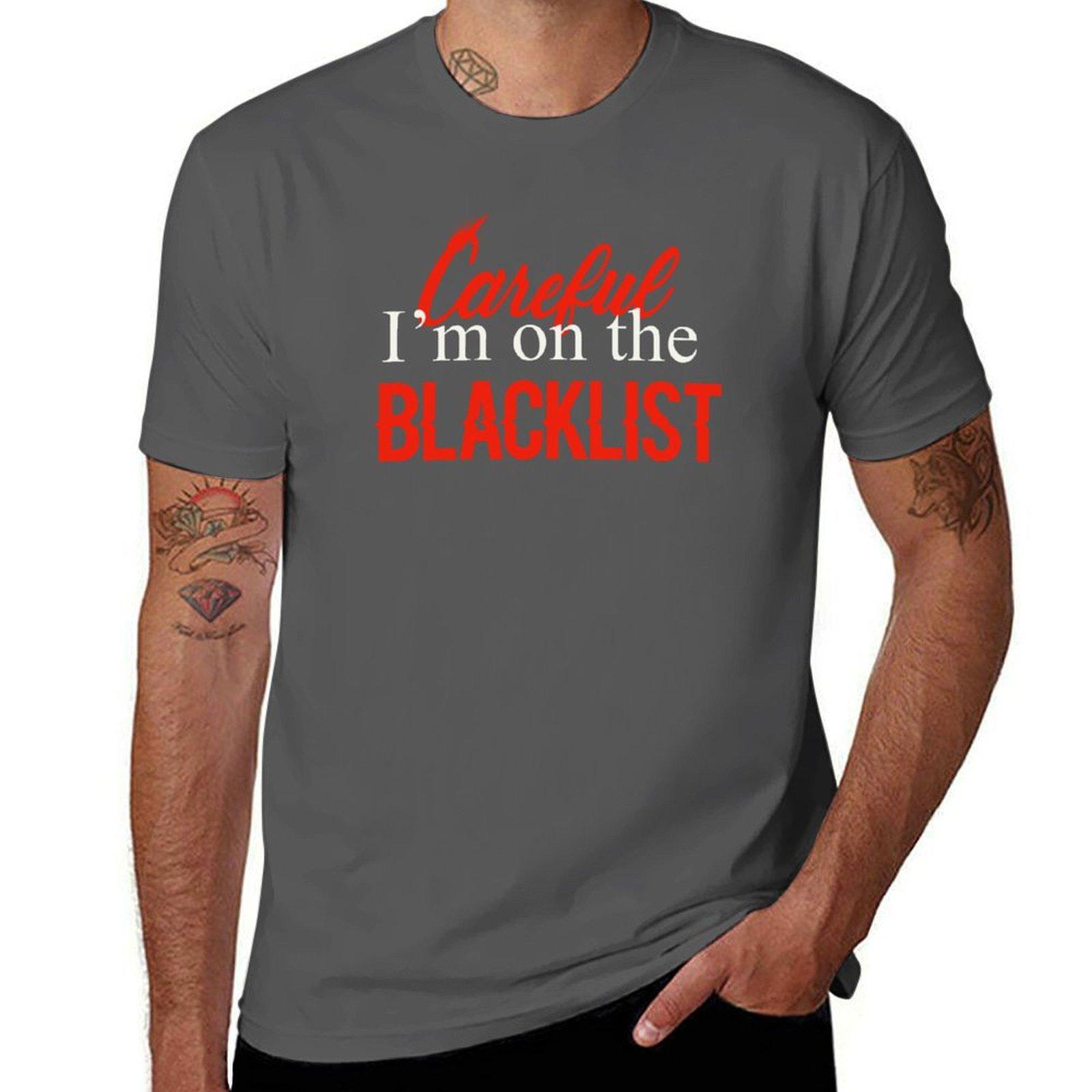

Careful I m on the Blacklist T-Shirt t shirts for man cotton funny anime t shirts for man T-Shirt 4XL