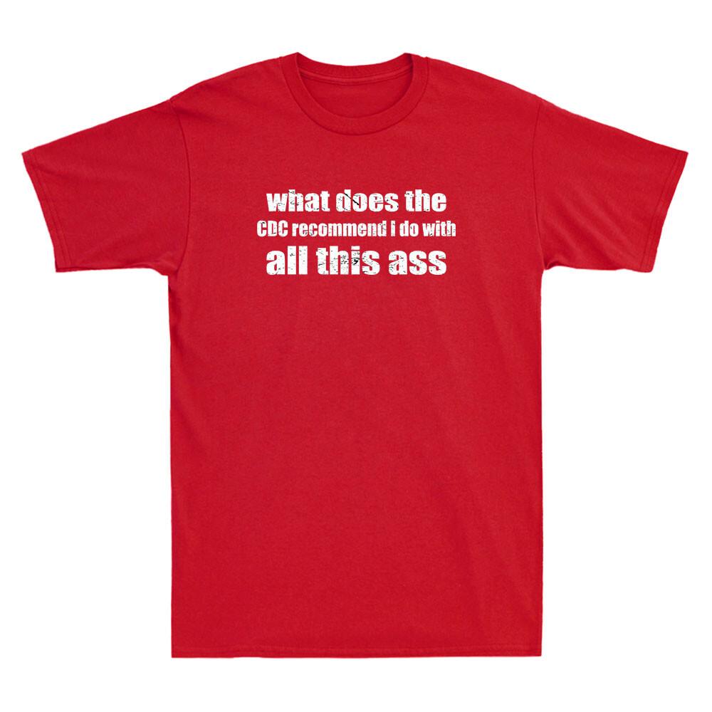 What does the CDC Recommend I Do With All This Ass Funny Sarcastic Quote T-shirt XXXL