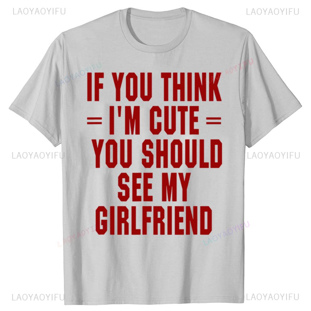 If You Think Im Cute You Should See My Man Printed Tshirt Streetwear Cotton Tee Shirt Short Sleeve Loose Outdoors Clothing