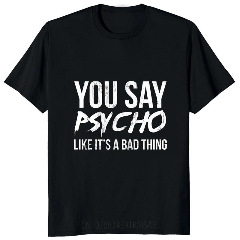 You Say Psycho Like Its A Bad Thing Tshirt Humor Joke Printed Casual Fashion Harajuku Women TShirt Streetwear Hip Hop Women Tees S