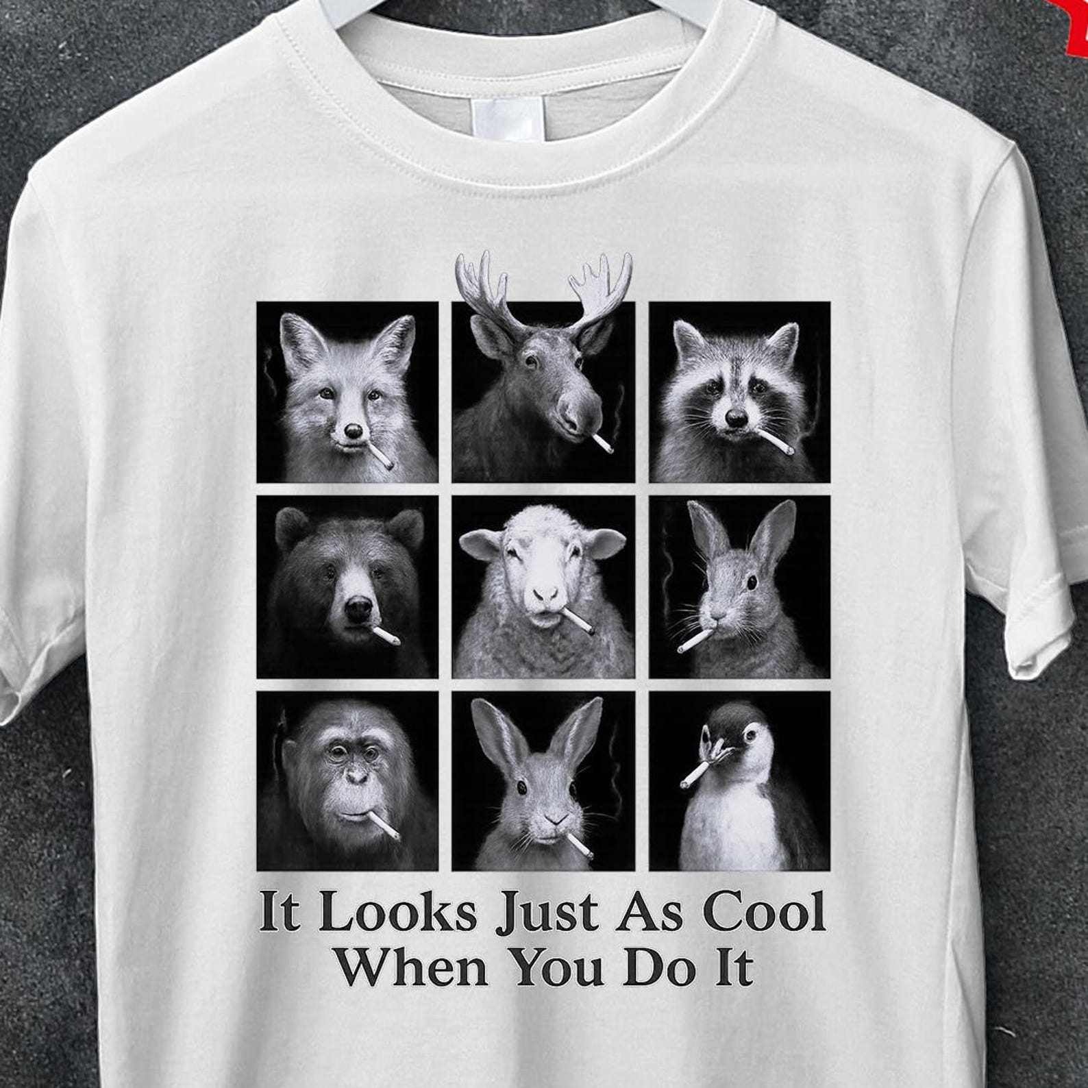 It Looks Just as Cool When You Do It T Shirt, Animals smoking cigarettes meme shirt, funny animals, meme tee, funny meme shirt, funny shirts S