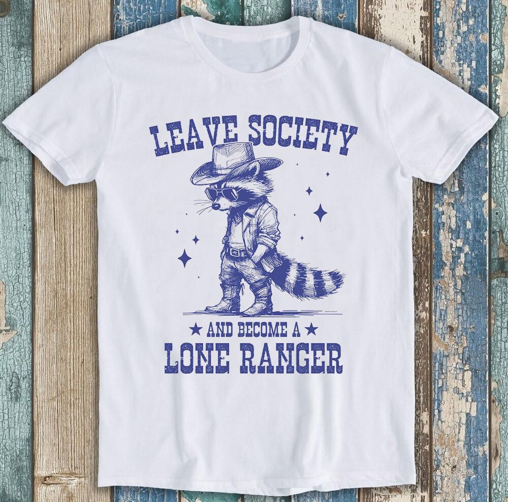 

Cowboy Racoon Leave Society Lone Ranger Funny Gift Tee T Shirt 1837 4XL