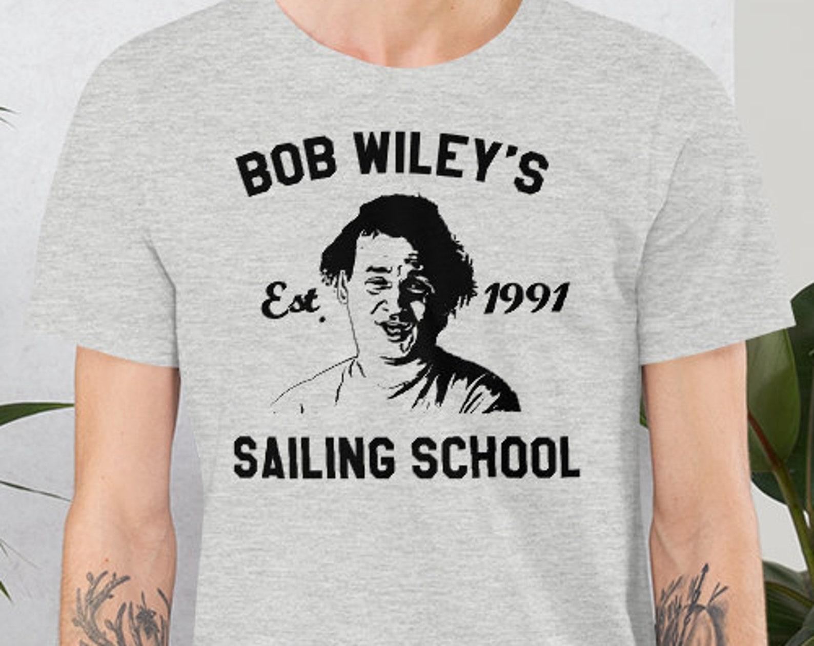 Bob Wiley s Sailing School, What About Bob? Sailing, Movie, Movie QUote, Bob Wiley, Funny Shirt, Unisex 3XL