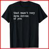 That Wasn't Very Data Driven of You Funny Data Analyst Geek Black Cotton T-Shirt Unisex T-Shirt