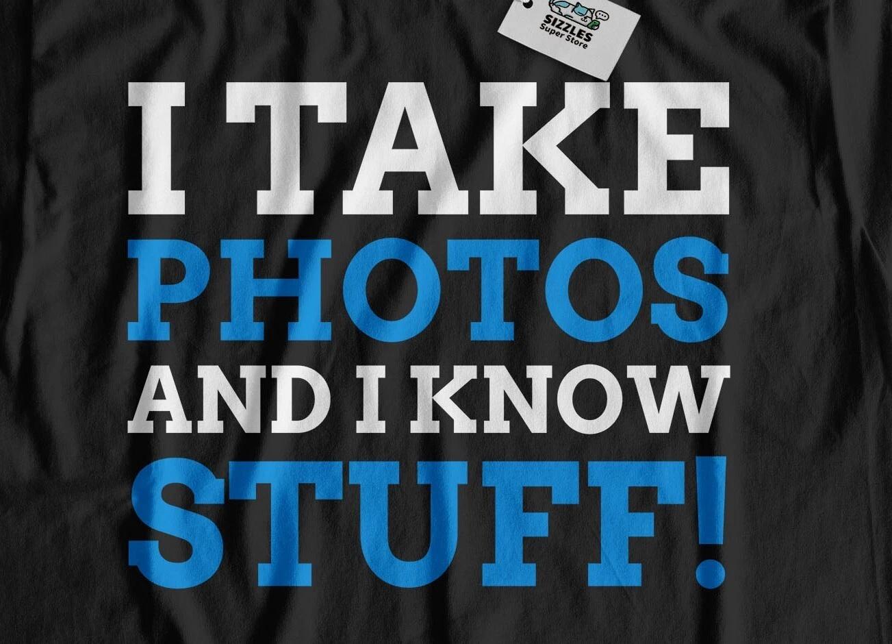 

I Take Photos And I Know Stuff! Unisex Cute Photography T-Shirt Paparazzi Gifts XL