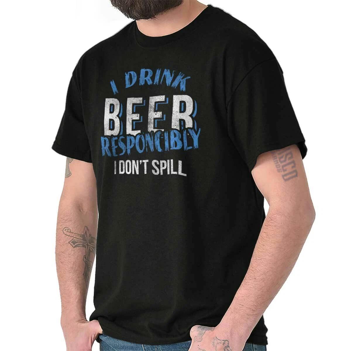 Funny Drink Beer Responsibly Don t Spill Womens or Mens Crewneck T Shirt Tee XXXL