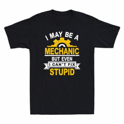 I May Be A Mechanic But Even I Can t Fix Stupid Funny Saying Men s T-Shirt Black Unisex T-Shirt M