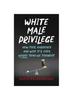 The White Male Privilege : How This Happened and Why It's Even Worse Than We Thought Book