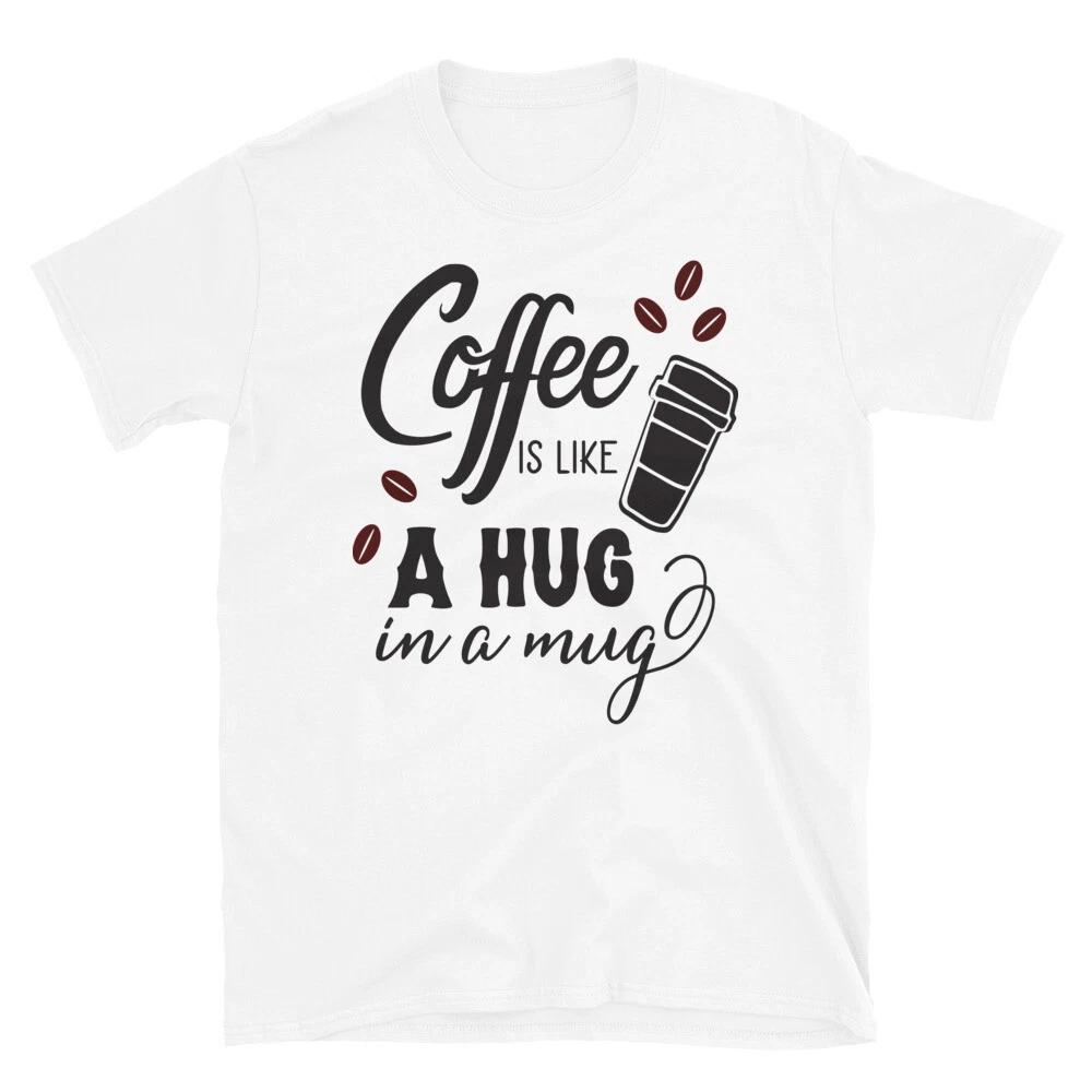 

Coffee Is Like A Hug In A Mug T-Shirt 3XL