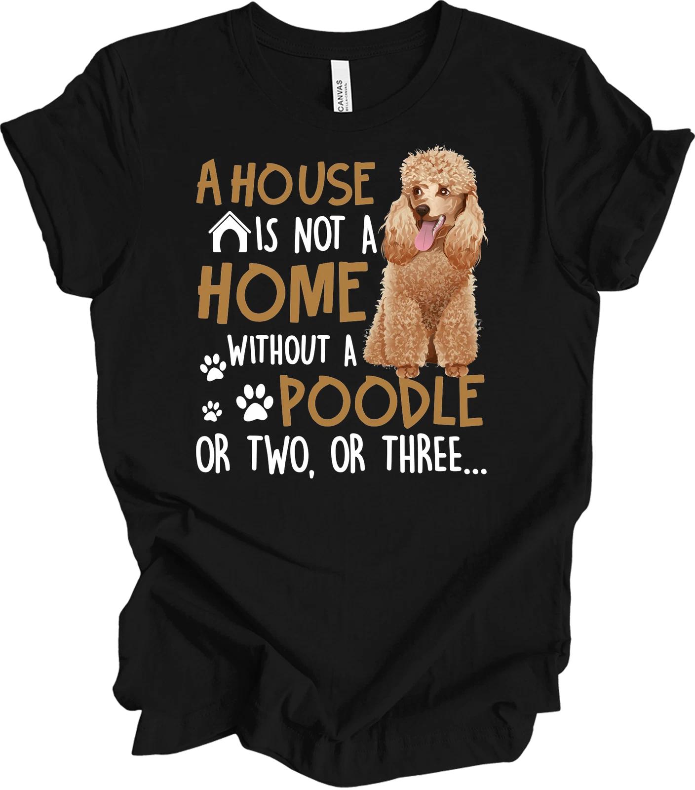A House Is Not A Home Without A Poodle T shirt M