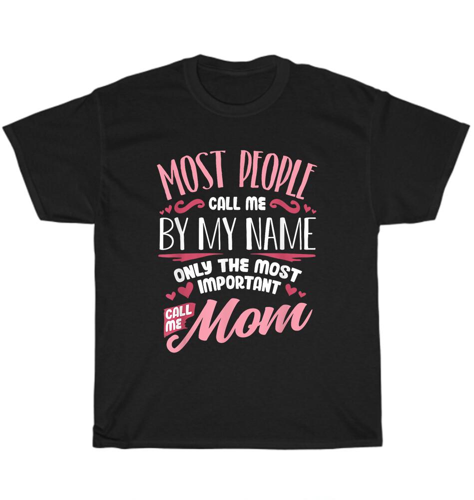 

The Most Important Call me Mom Mother s Day T-Shirt Unisex Funny Tee Gift NEW L