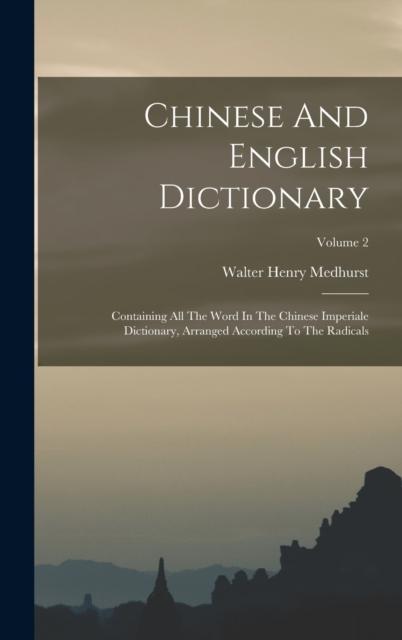 The Chinese And English Dictionary : Containing All The Word In The Chinese Imperiale Dictionary, Arranged According To The Radicals; Volume 2 Book