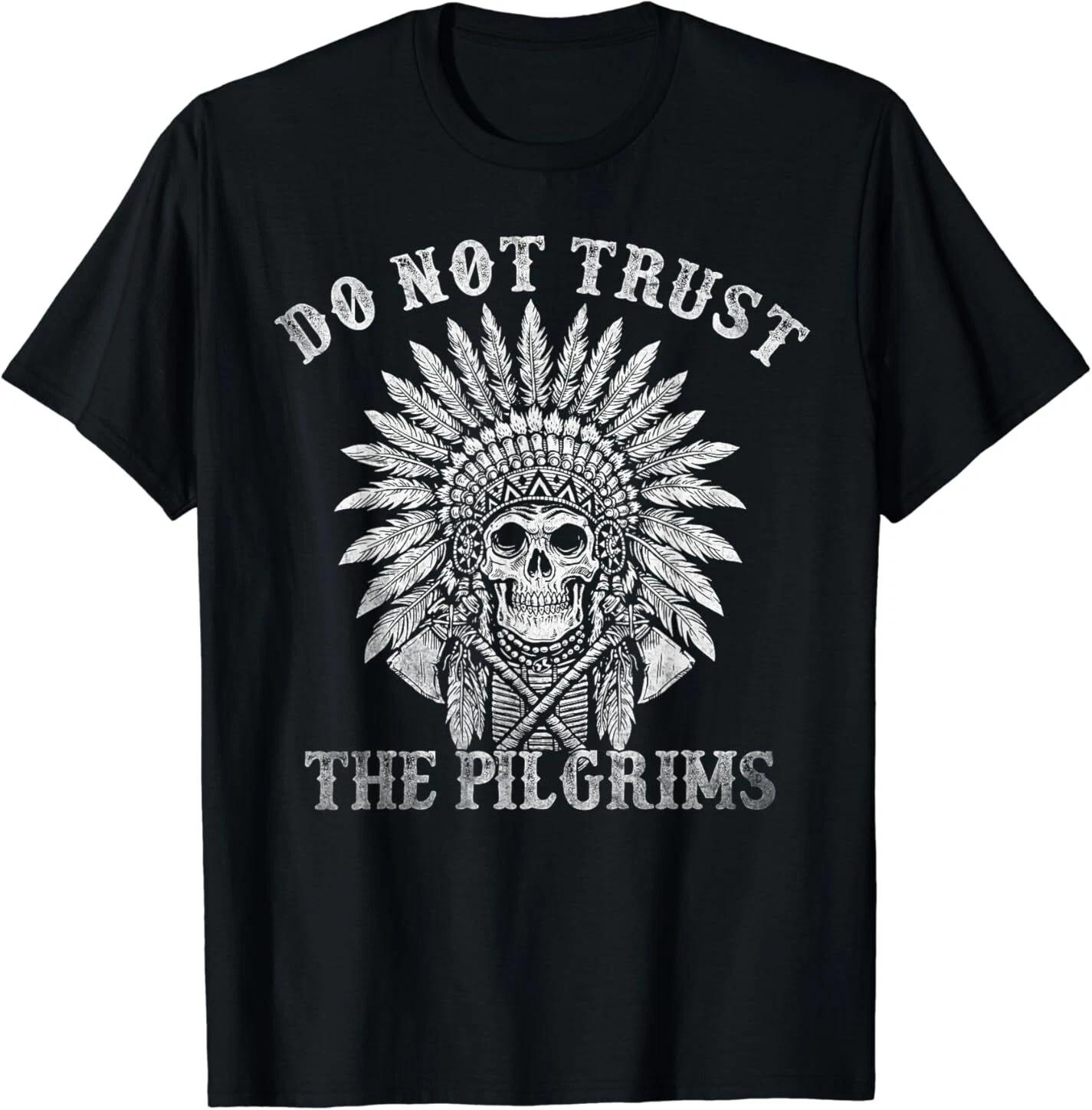 Men s and Women s T-shirts NEW Native American American Indian Do Not Trust The Pilgrims Tee T-Shirt S-3XL L