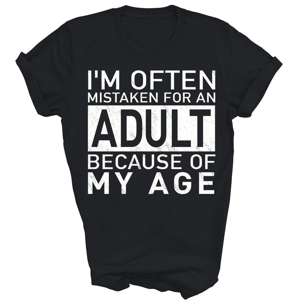 

Im Often Mistaken For An Adult Because Of My Age Unisex Shirt Gift 4XL