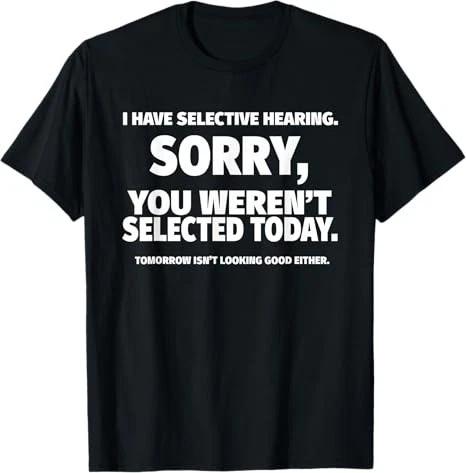 I Have Selective Hearing, You Weren t Selected T-Shirt S