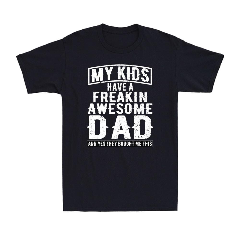 My Kids Have A Freakin Awesome Dad Shirt Father s Day Dad Unisex T-Shirt Unisex T-Shirt XL