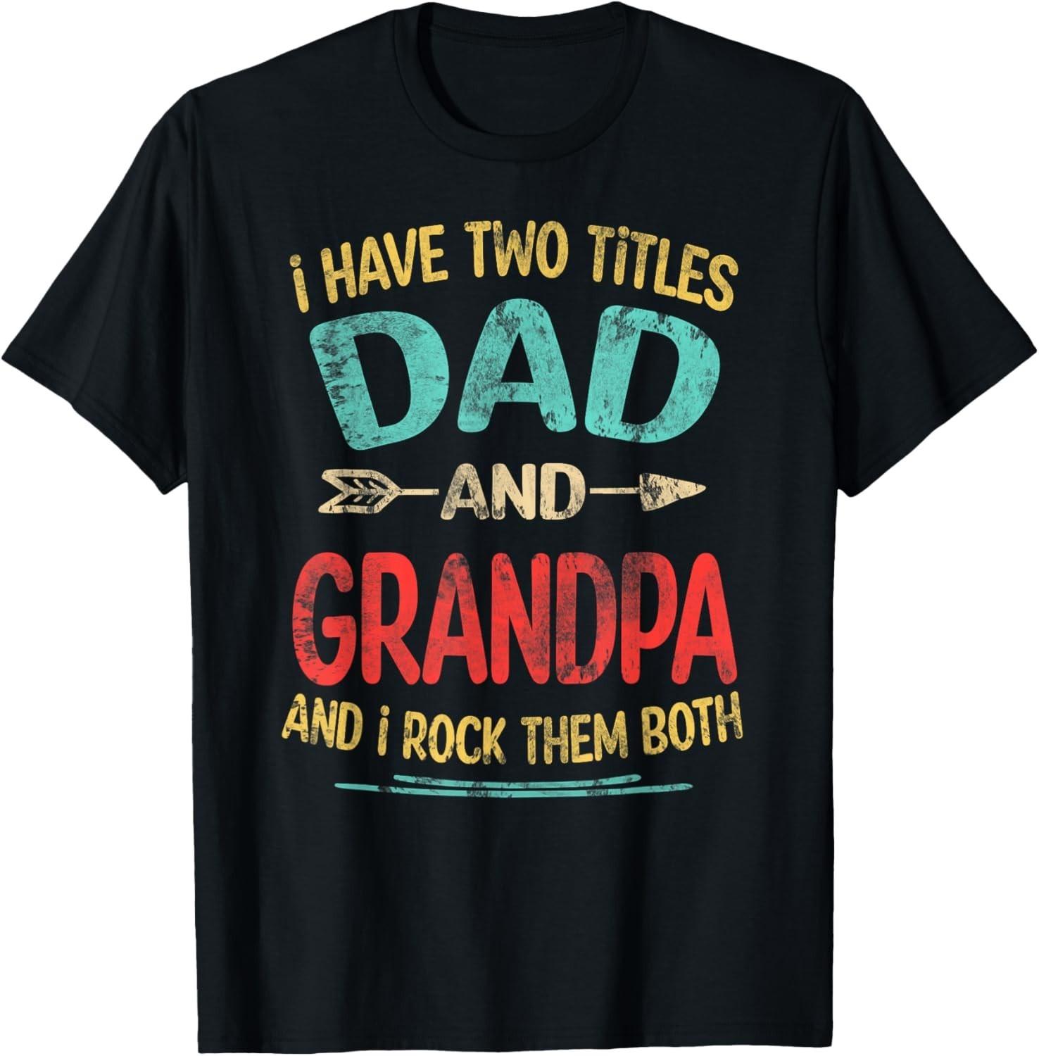 I Have Two Titles Dad And Grandpa Father s Day Grandpa Gift Unisex T-Shirt XXL