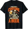 Halloween This Is My Costume Now Give Me A Beer Skeleton T-Shirt