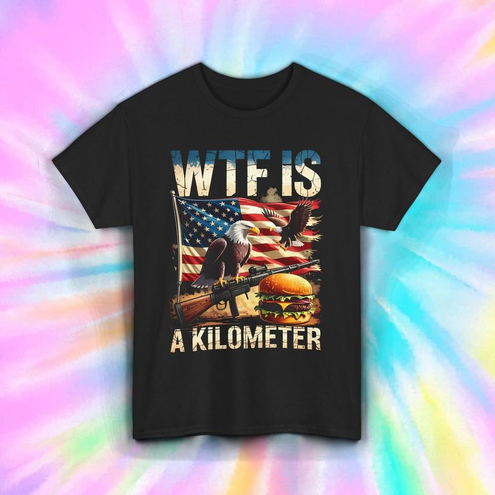 

WTF Is A Kilometer Shirt Funny USA Patriotic Gun Eagle Burger Flag Tee S-5XL M