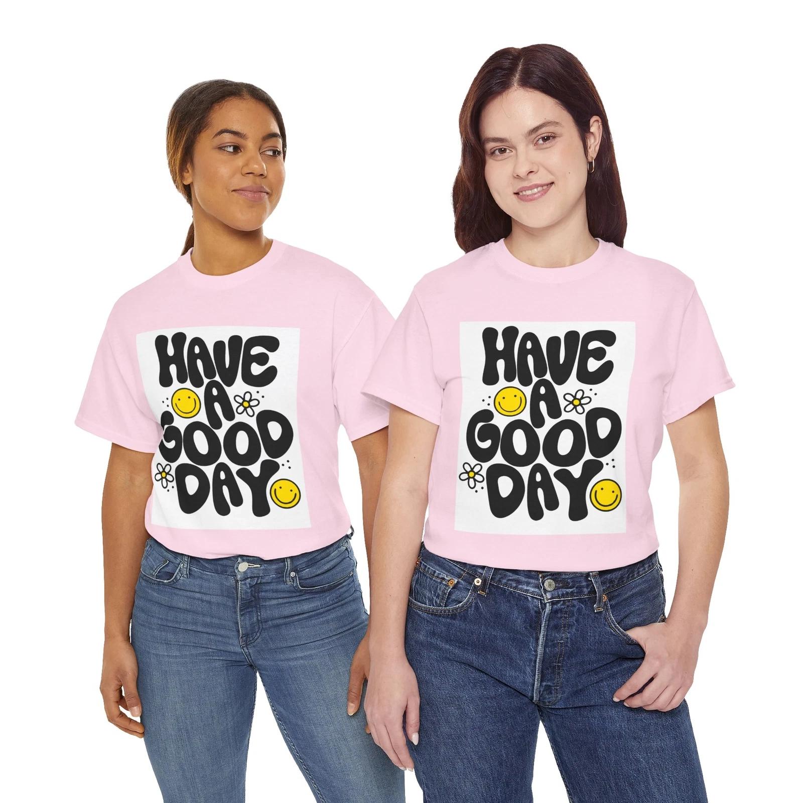 HAVE A GOOD DAY GREAT GRAPHIC T SHIRT FOR EVERYONE Unisex Heavy Cotton Tee L