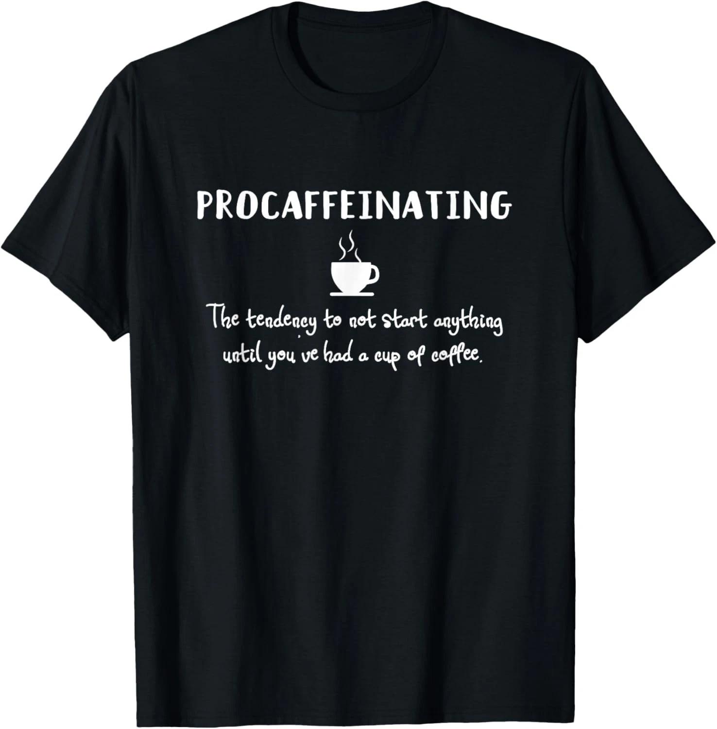Procaffeinating Funny Coffee Addict Joke Caffeine Lover Gag Gift Unisex T-Shirt S