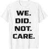 Lustiges Wir kümmerten uns nicht Zitat Kühne sarkastische Einstellung Design T-Shirt