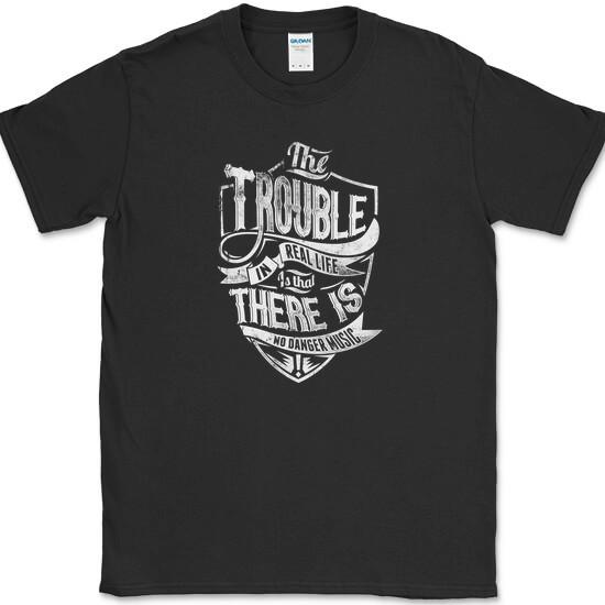 Trouble With Life No Danger Music T-Shirt Funny Humor Text Tee S