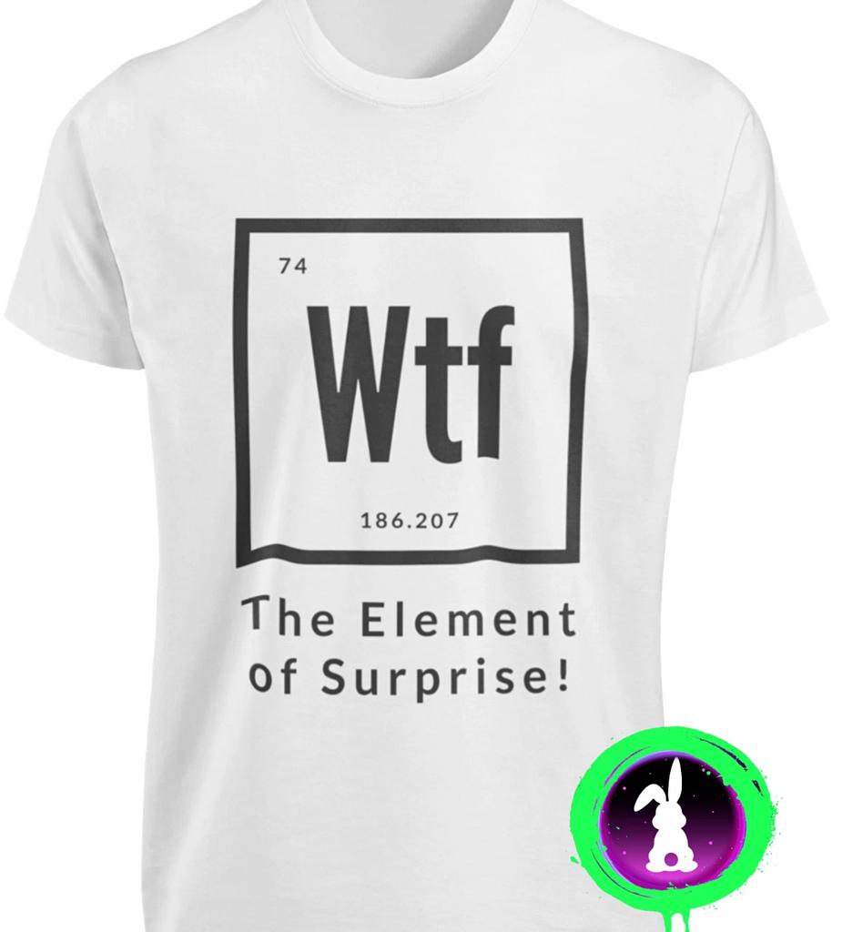 WTF The Element of Surprise T-SHIRT Funny Chemistry Periodic Table Science TEE