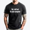 No I Will Not Fix Your Computer Tee Shirt Clothes Men Clothing Graphic Tees Men High Quality Mens TShirt Family