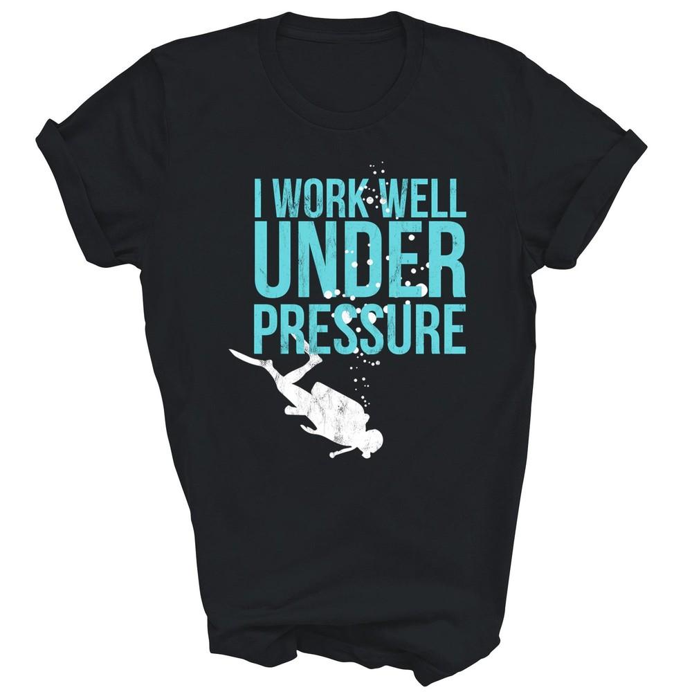

I Work Well Under Pressure Scuba Diving Unisex Shirt Gift 4XL
