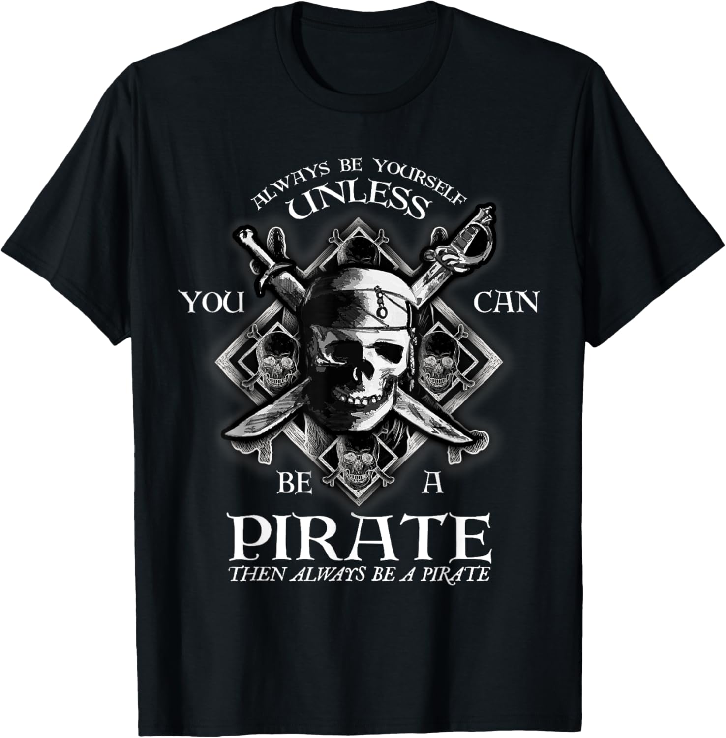 Always Be Yourself Unless You Can Be A Pirate Funny T-Shirt Small Unisex T-Shirt XXL
