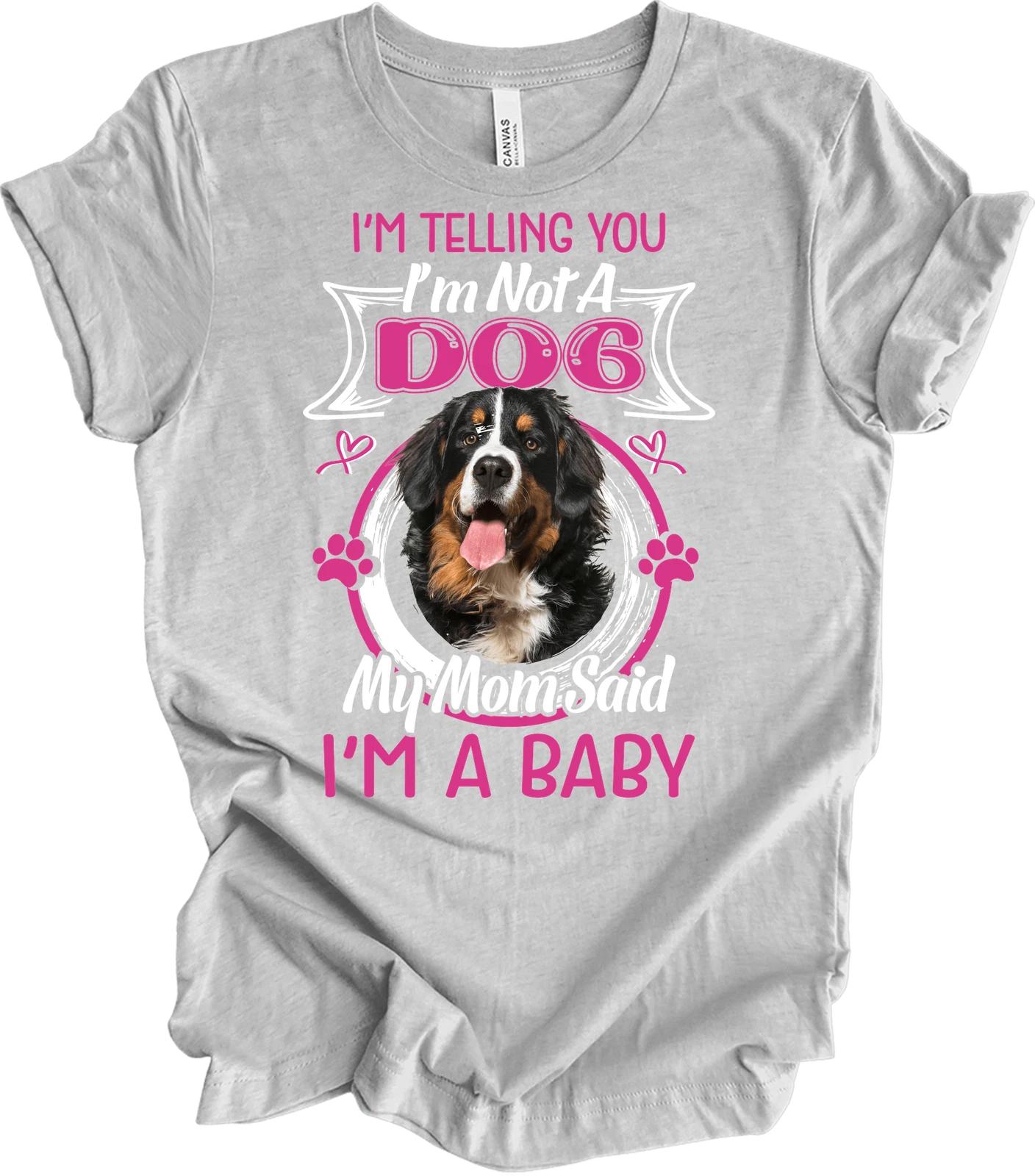 Bernese Mountain Dog Mom Shirt - I m Not A Dog, I m A Baby 2XL