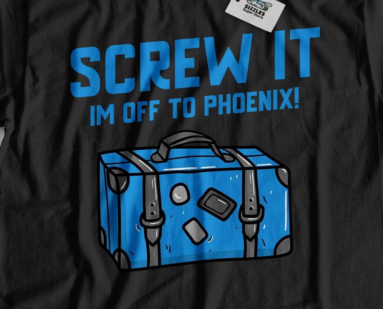 I m Off To Phoenix Unisex Funny Moving To Phoenix T-Shirt Arizona Tee 2XL