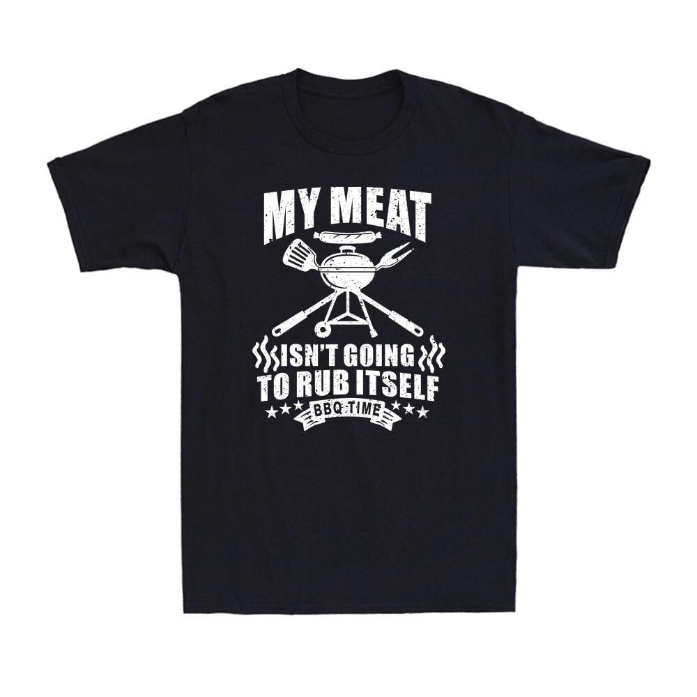BBQ Time My Meat Is Not Going To Rub Itself BBQ Grilling Men s T-Shirt T-shirt XL