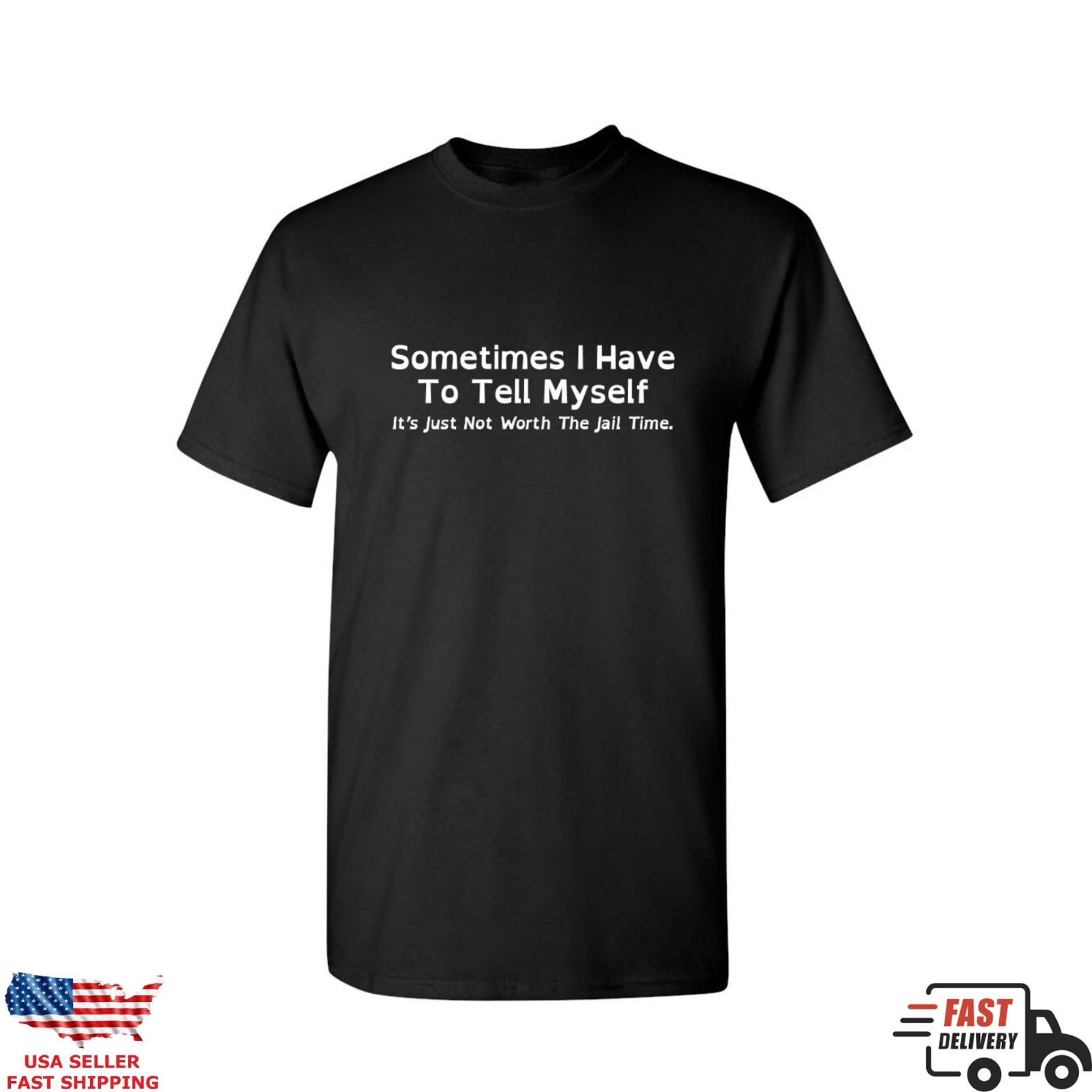 Sometimes I Have To Tell Myself Funny T-Shirt, Jail Time Humor T Shirt XXXXL