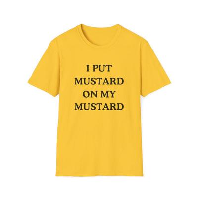 Ich habe Senf auf meinen Senf getan - Unisex Softstyle Lustiges Senf-Gewürz T-Shirt Senf-Geschenk für Ihn für Sie