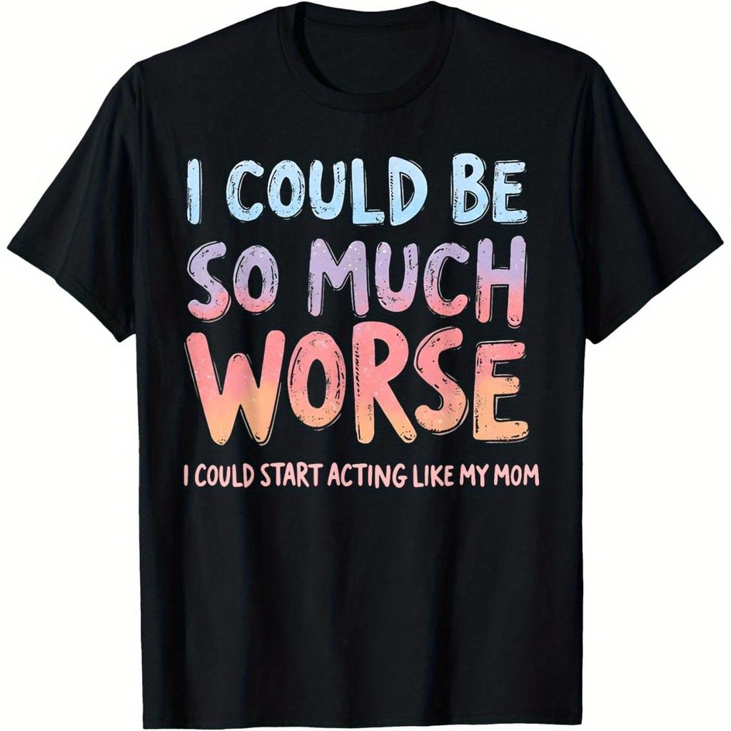 I Could Be So Much Worse I Could Start Acting Like My Mom T Shirt Women Short Sleeve Casual Funny Humor Slogan for Everyday Wear
