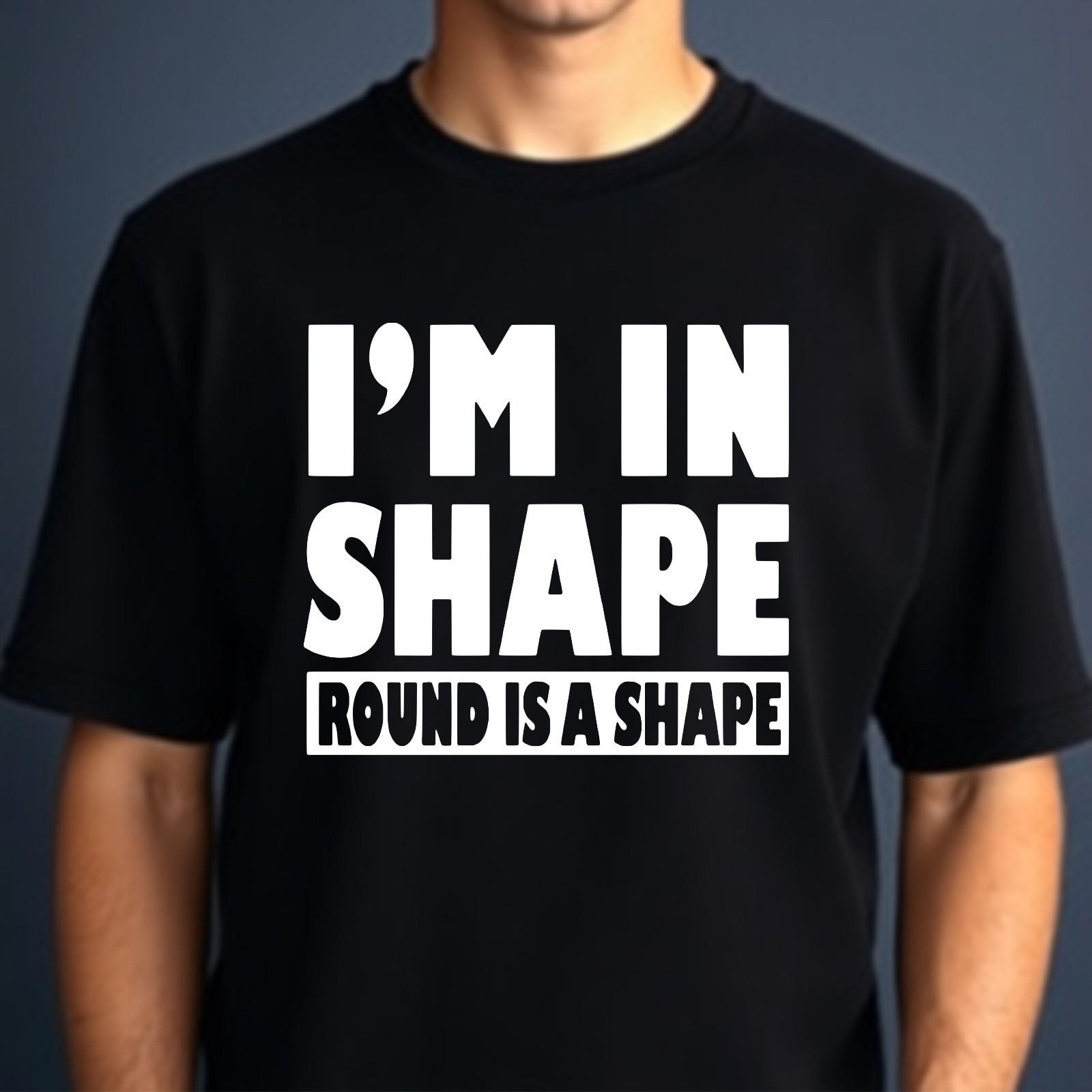 Funny Fat Joke T-shirt I m In Shape Round Is A Shape Meme Top New Men s Gift Tee S