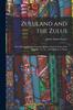 The Zululand and the Zulus : Their History, Beliefs, Customs, Military System, Home Life, Legends, Etc., Etc., and Missions To Them Book