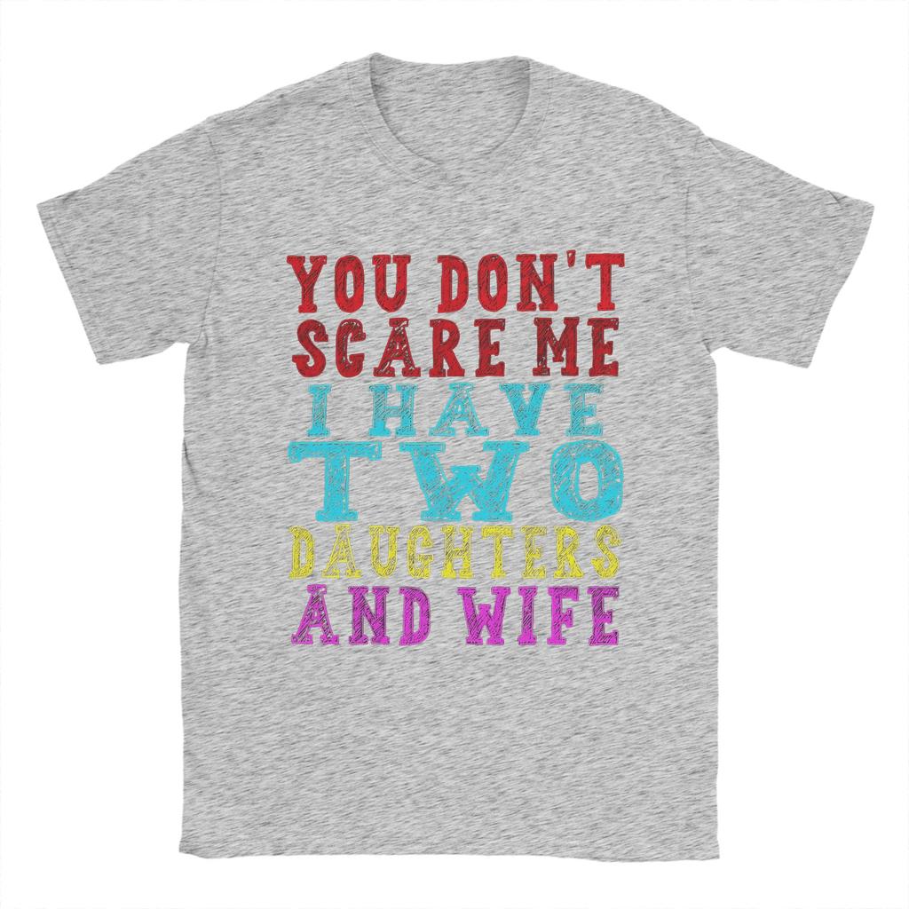 Mens TShirts You Dont Scare Me I Have Two Daughters And A Wife Vintage Pure Cotton Tee Shirt Short Sleeve T Shirts Crew Neck